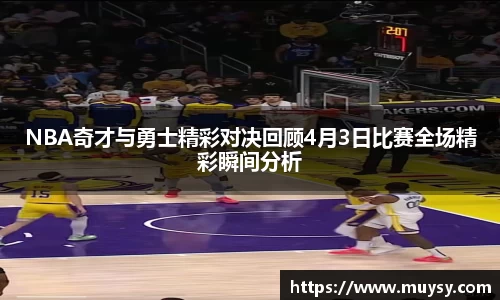 NBA奇才与勇士精彩对决回顾4月3日比赛全场精彩瞬间分析
