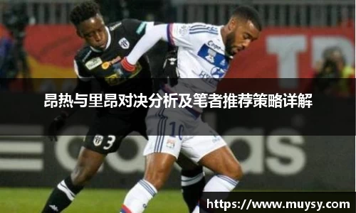 昂热与里昂对决分析及笔者推荐策略详解