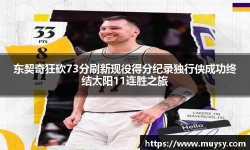 东契奇狂砍73分刷新现役得分纪录独行侠成功终结太阳11连胜之旅